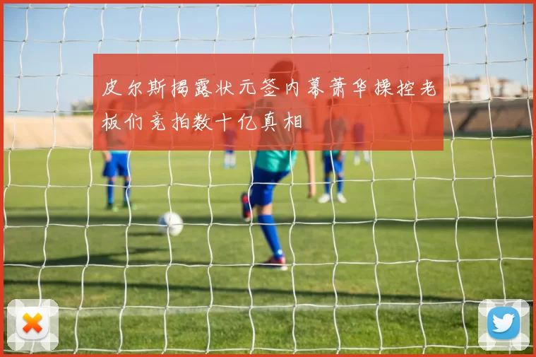 皮尔斯揭露状元签内幕萧华操控老板们竞拍数十亿真相