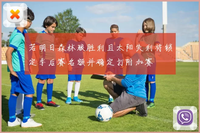 若明日森林狼胜利且太阳失利将锁定季后赛名额并确定打附加赛