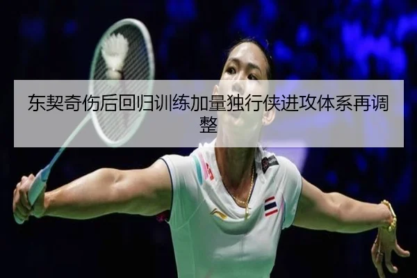 东契奇伤后回归训练加量独行侠进攻体系再调整